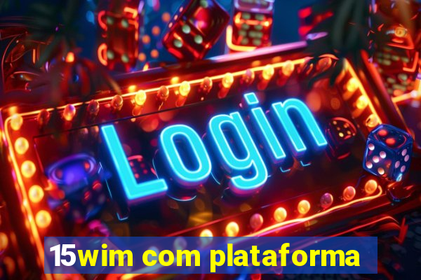 15wim com plataforma